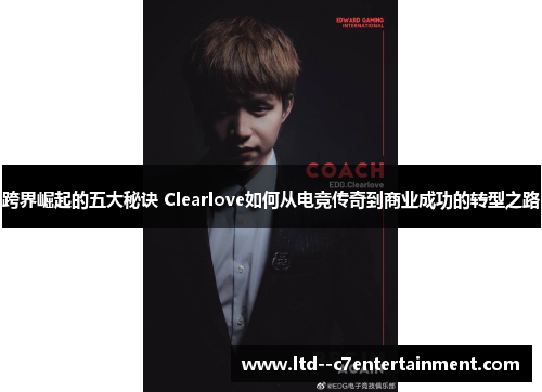 跨界崛起的五大秘诀 Clearlove如何从电竞传奇到商业成功的转型之路