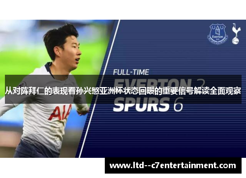 从对阵拜仁的表现看孙兴慜亚洲杯状态回暖的重要信号解读全面观察 从对阵拜仁的表现看孙兴慜亚洲杯状态回暖的重要信号解读全面观察
