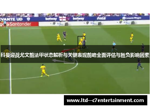 科曼迎战尤文前法甲状态解析与关键表现前瞻全面评估与胜负影响因素