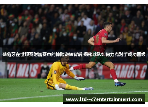 葡萄牙在世预赛附加赛中的惊险逆转背后 揭秘球队如何力克对手成功晋级