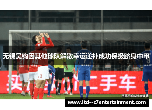 无锡吴钩因其他球队解散幸运递补成功保级跻身中甲