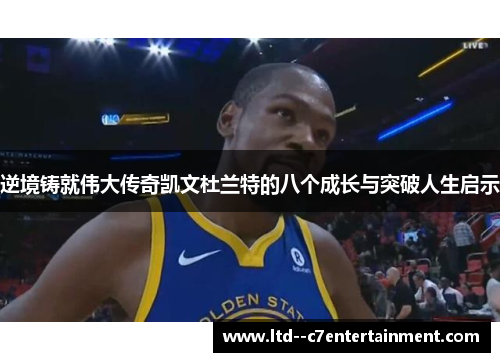 逆境铸就伟大传奇凯文杜兰特的八个成长与突破人生启示