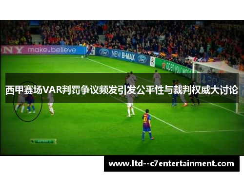 西甲赛场VAR判罚争议频发引发公平性与裁判权威大讨论